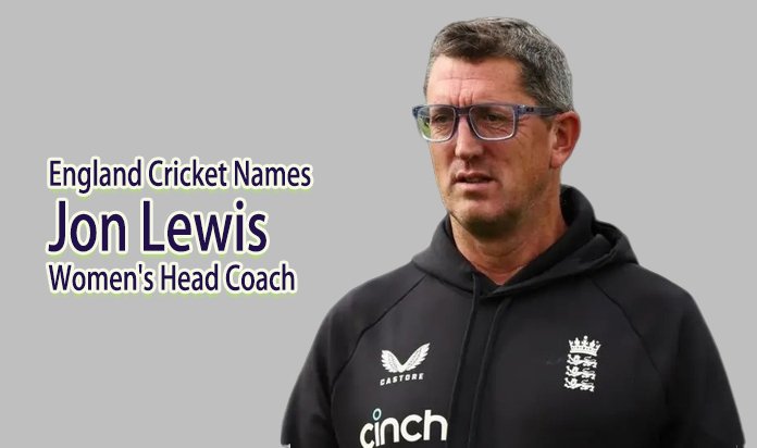 England Cricket Names Jon Lewis Women’s Head Coach